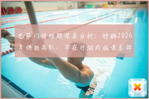 巴萨门将难题深度分析:特狮2026年仍拒离队,不在计划内成俱乐部棘手问题,未来去向引关注