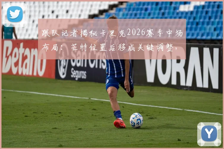 跟队记者揭秘卡里克2026赛季中场布局:芒特位置后移成关键调整,曼联中场难题或迎转机